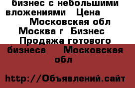 бизнес с небольшими вложениями › Цена ­ 230 000 - Московская обл., Москва г. Бизнес » Продажа готового бизнеса   . Московская обл.